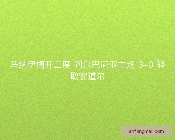 马纳伊梅开二度 阿尔巴尼亚主场 3-0 轻取安道尔